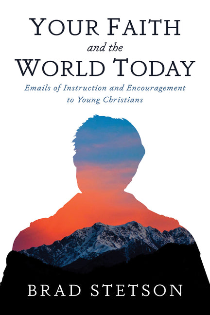 Your Faith and the World Today: Emails of Instruction and Encouragement to Young Christians