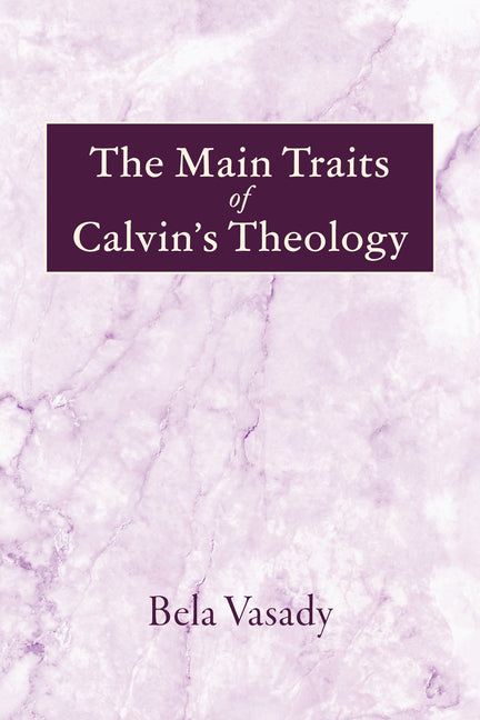 The Main Traits of Calvin's Theology by Vasady, Bela