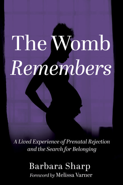 The Womb Remembers: A Lived Experience of Prenatal Rejection and the Search for Belonging