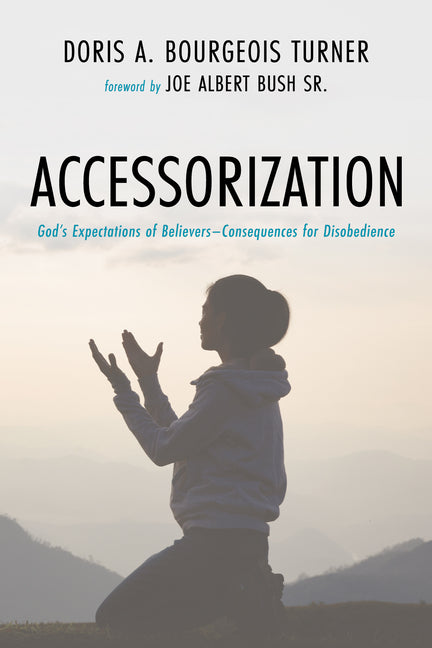 Accessorization: God's Expectations of Believers-Consequences for Disobedience by Bourgeois Turner, Doris A.