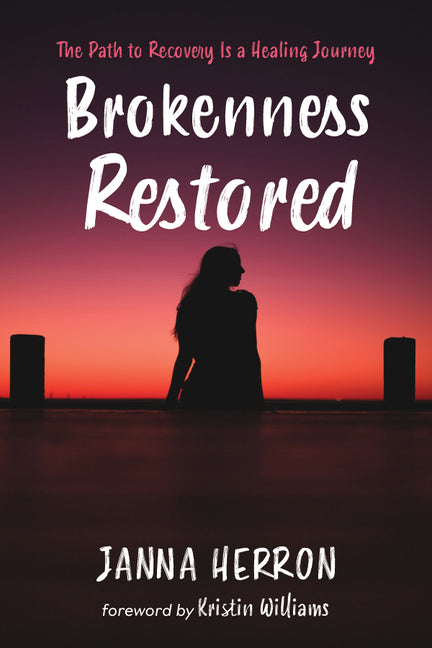 Brokenness Restored: The Path to Recovery Is a Healing Journey by Herron, Janna