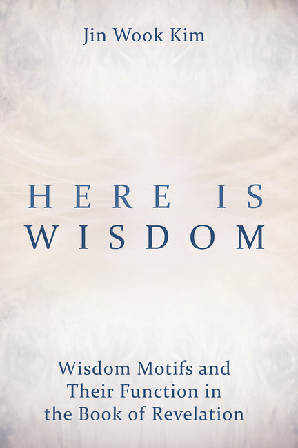 Here Is Wisdom: Wisdom Motifs and Their Function in the Book of Revelation