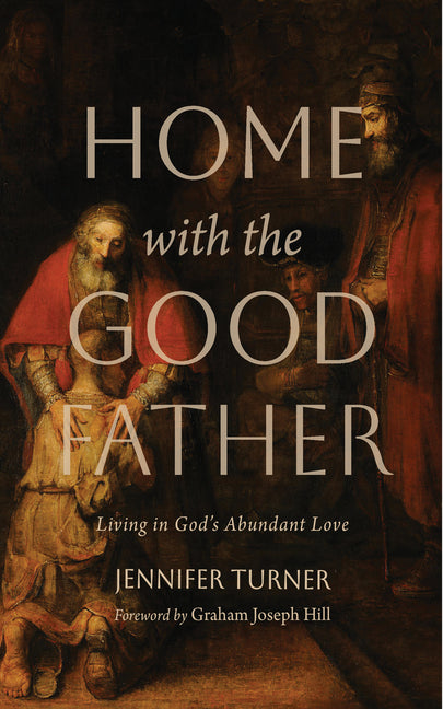Home with the Good Father: Living in God's Abundant Love by Turner, Jennifer