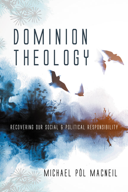 Dominion Theology: Recovering Our Social and Political Responsibility by MacNeil, Michael PÃ²l