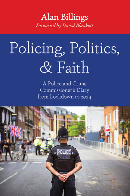 Policing, Politics, and Faith: A Police and Crime Commissioner's Diary from Lockdown to 2024