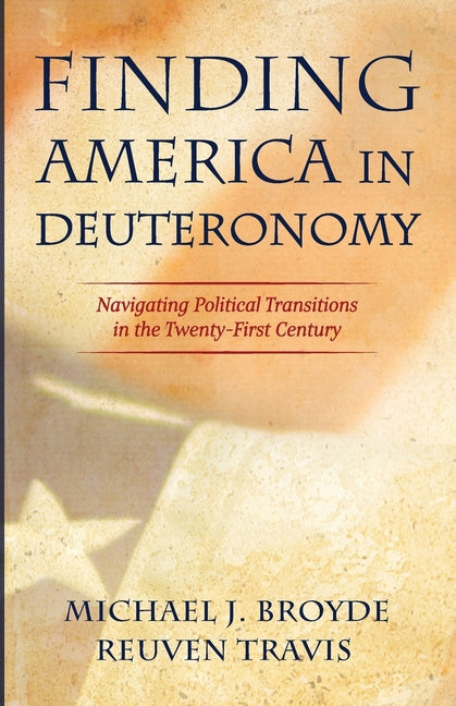 Finding America in Deuteronomy: Navigating Political Transitions in the Twenty-First Century by Broyde, Michael J.