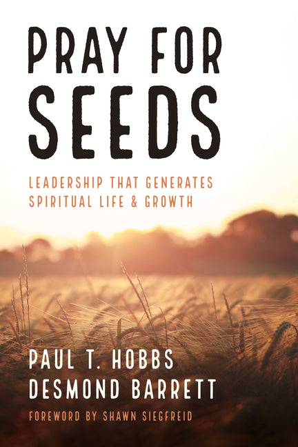 Pray for Seeds: Leadership That Generates Spiritual Life and Growth