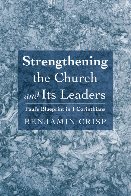 Strengthening the Church and Its Leaders: Paul's Blueprint in 1 Corinthians