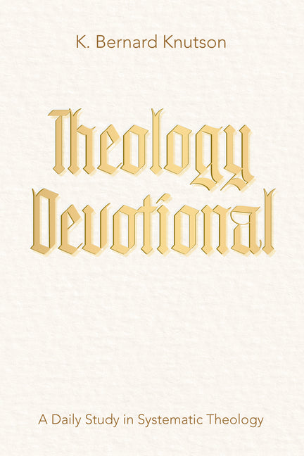 Theology Devotional: A Daily Study in Systematic Theology by Knutson, K. Bernard