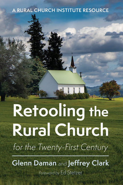Retooling the Rural Church for the Twenty-First Century: A Rural Church Institute Resource
