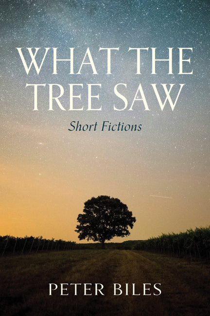 What the Tree Saw: Short Fictions by Biles, Peter