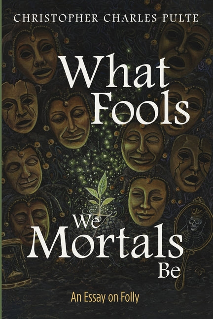 What Fools We Mortals Be by Pulte, Christopher Charles