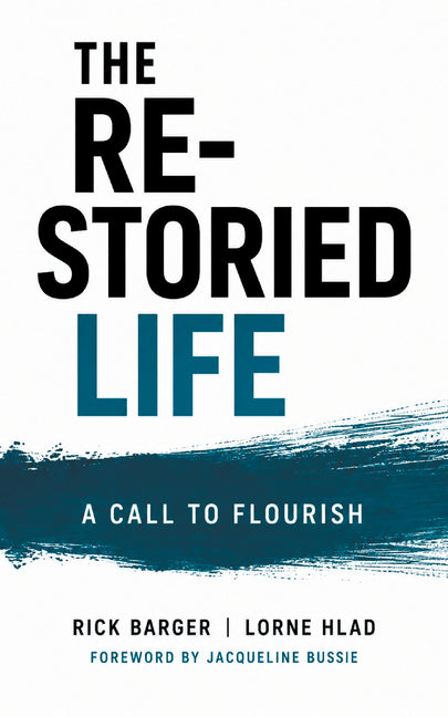 The Re-Storied Life: A Call to Flourish by Barger, Rick