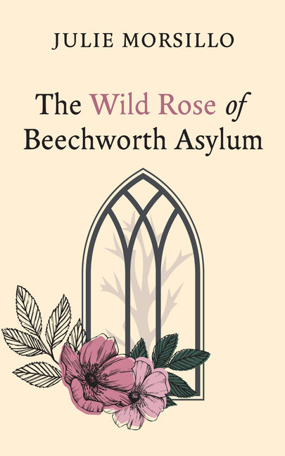The Wild Rose of Beechworth Asylum by Morsillo, Julie