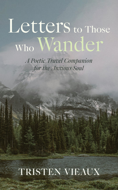 Letters to Those Who Wander: A Poetic Travel Companion for the Anxious Soul by Vieaux, Tristen