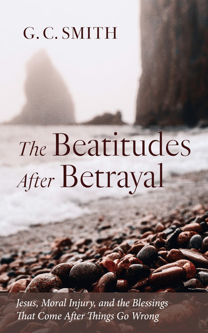 The Beatitudes After Betrayal: Jesus, Moral Injury, and the Blessings That Come After Things Go Wrong