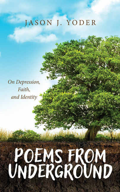 Poems from Underground: On Depression, Faith, and Identity by Yoder, Jason J.
