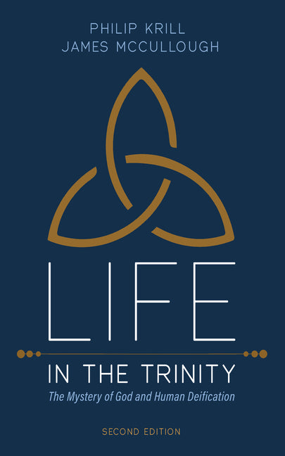 Life in the Trinity, 2nd Edition: The Mystery of God and Human Deification by Krill, Philip