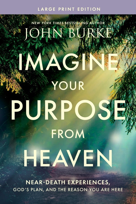 Imagine Your Purpose from Heaven, Large Print: Near-Death Experiences, God's Plan, and the Reason You Are Here by Burke, John