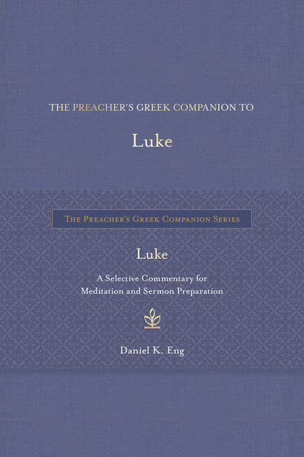 The Preacher's Greek Companion to Luke: A Selective Commentary for Meditation and Sermon Preparation