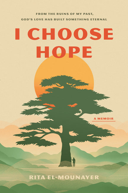 I Choose Hope: From the Ruins of My Past, God's Love Has Built Something Eternal by El-Mounayer, Rita