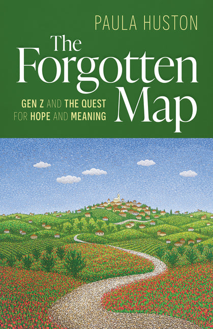 The Forgotten Map: Gen Z, and the Quest for Hope and Meaning by Huston, Paula