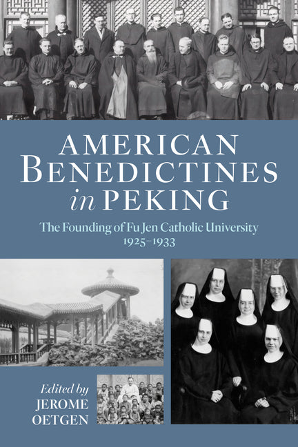 American Benedictines in Peking: The Founding of Fu Jen Catholic University, 1925-1933 by Oetgen, Jerome