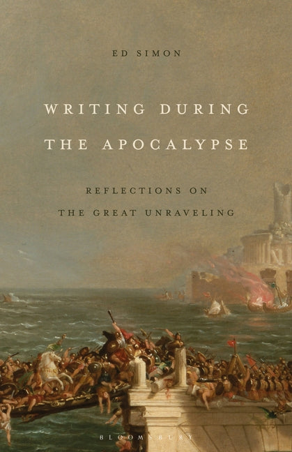 Writing During the Apocalypse: Reflections on the Great Unraveling by Simon, Ed