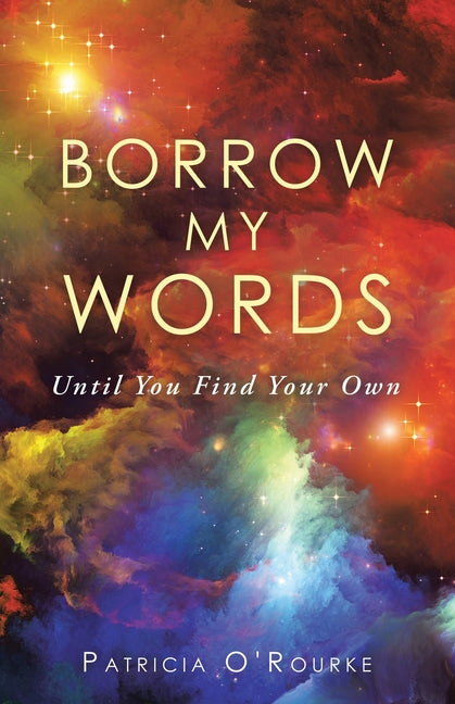 Borrow My Words: Until You Find Your Own by O'Rourke, Patricia