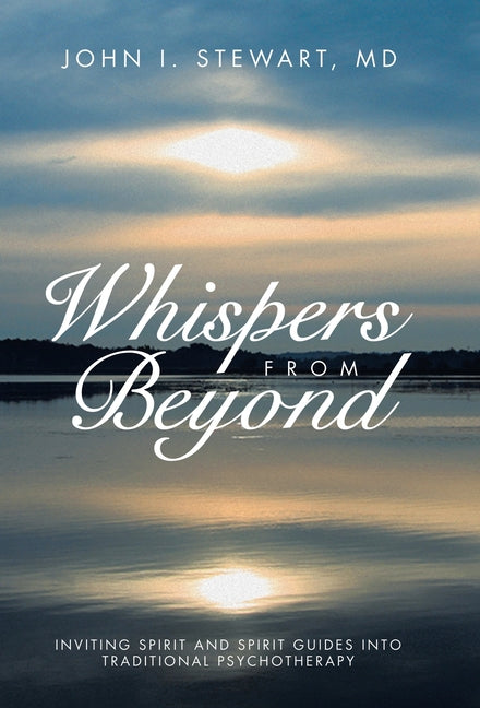 Whispers From Beyond: Inviting Spirit and Spirit Guides into Traditional Psychotherapy by Stewart, John I.