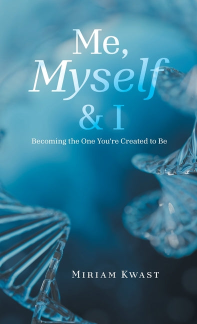"Me, Myself & I": Becoming the One You're Created to Be by Kwast, Miriam
