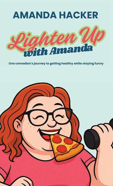 Lighten Up With Amanda: One Comedian's Journey to Getting Healthy While Staying Funny
