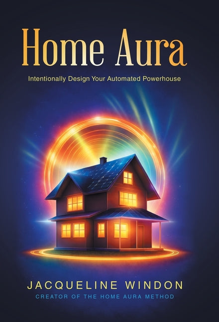 Home Aura: Intentionally Design Your Automated Powerhouse by Windon, Jacqueline