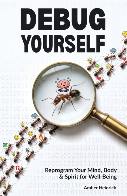 Debug Yourself: Reprogram Your Mind, Body & Spirit for Well-Being by Heinrich, Amber