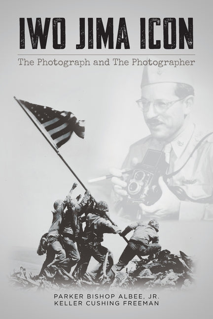 Iwo Jima Icon: The Photograph and The Photographer
