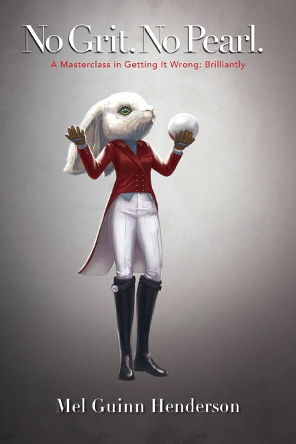No Grit. No Pearl.: A Masterclass in Getting It Wrong: Brilliantly