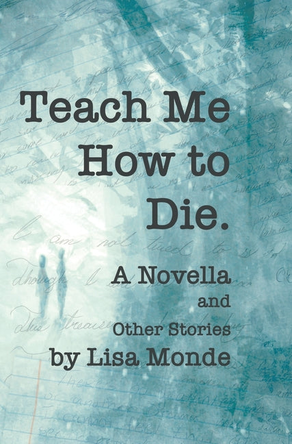 Teach Me How to Die: A Novella and Other Stories