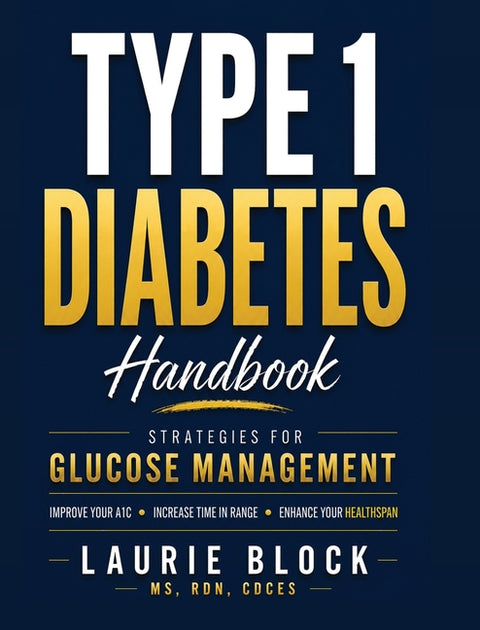 Type 1 Diabetes Handbook: Strategies for Glucose Management Recipes and Resources