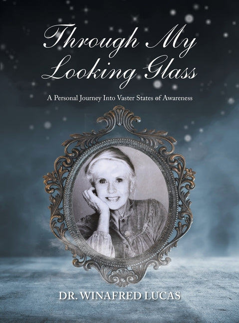Through My Looking Glass: A Personal Journey Into Vaster States of Awareness