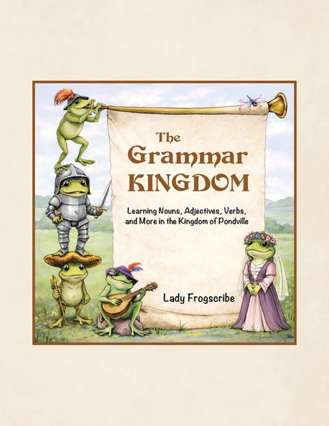 The Grammar Kingdom: Learning Nouns, Adjectives, Verbs, and More in the Kingdom of Pondville