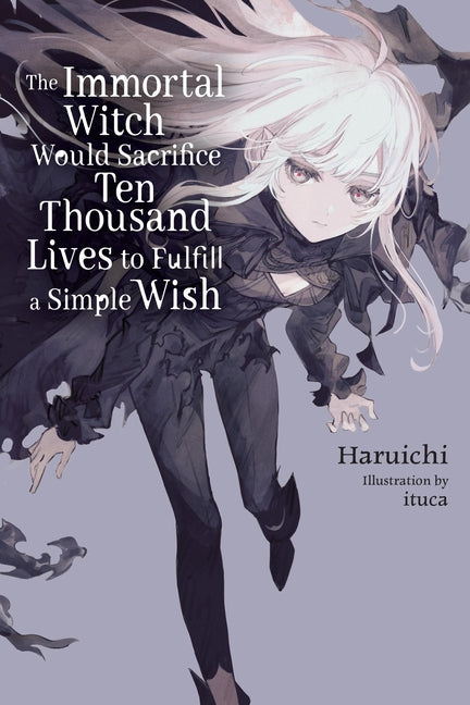 The Immortal Witch Would Sacrifice Ten Thousand Lives to Fulfill a Simple Wish (Light Novel) by Haruichi