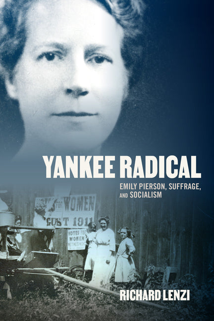 Yankee Radical: Emily Pierson, Suffrage, and Socialism by Lenzi, Richard