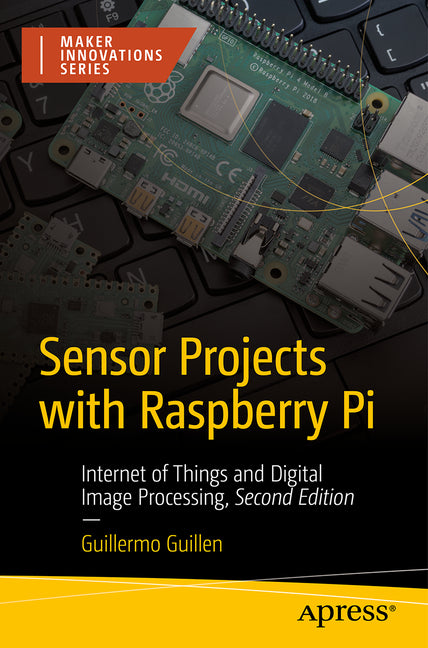Sensor Projects with Raspberry Pi: Internet of Things and Digital Image Processing