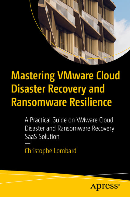Mastering Vmware Cloud Disaster Recovery and Ransomware Resilience: A Practical Guide on Vmware Cloud Disaster and Ransomware Recovery Saas Solution