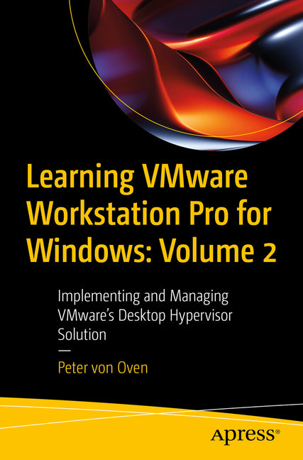 Learning Vmware Workstation Pro for Windows: Volume 2: Implementing and Managing Vmware's Desktop Hypervisor Solution