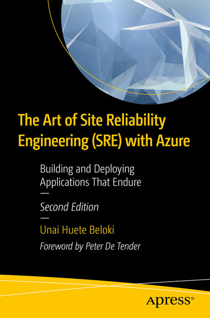 The Art of Site Reliability Engineering (Sre) with Azure: Building and Deploying Applications That Endure by Beloki, Unai Huete