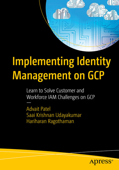 Implementing Identity Management on Gcp: Learn to Solve Customer and Workforce Iam Challenges on Gcp