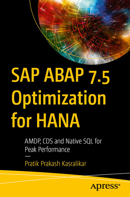 SAP ABAP 7.5 Optimization for Hana: Amdp, CDs and Native SQL for Peak Performance by Prakash Kasralikar, Pratik