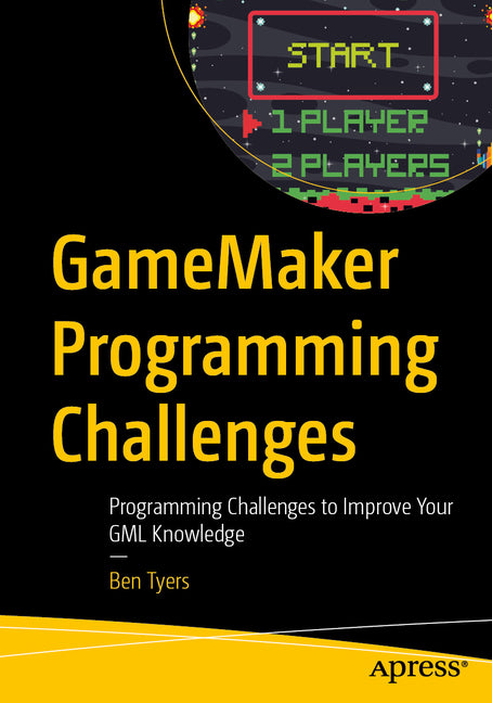 Gamemaker Programming Challenges: Programming Challenges to Improve Your Gml Knowledge by Tyers, Ben