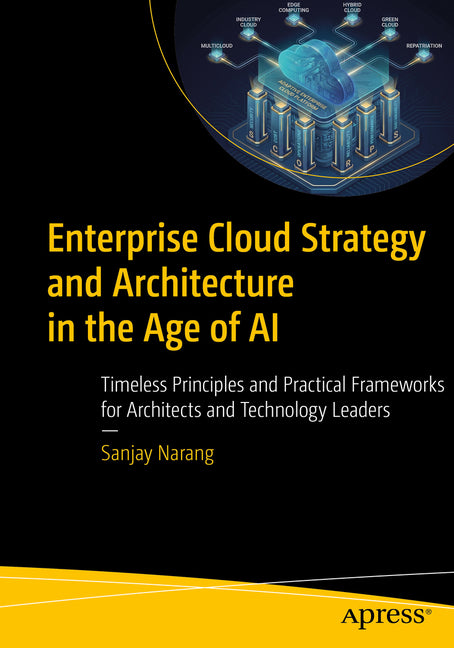 Enterprise Cloud Strategy and Architecture in the Age of AI: Timeless Principles and Practical Frameworks for Architects and Technology Leaders by Narang, Sanjay